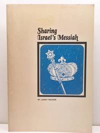 Sharing Israel&#039;s Messiah by Fischer, John