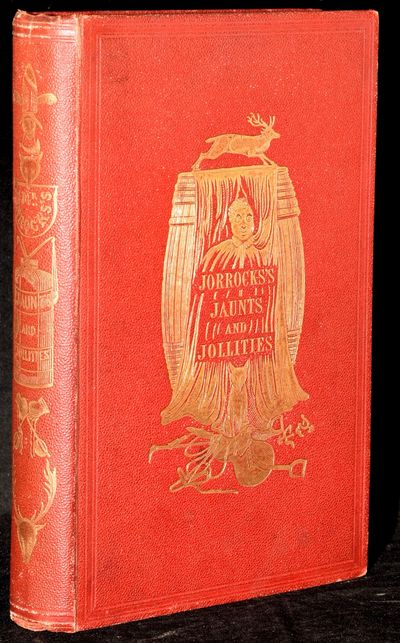 ILLUSTRATED BOOKS] JORROCK’S JAUNTS AND JOLLITIES. THE HUNTING, SHOOTING, RACING, DRIVING, SAILING, EATING, ECCENTRIC AND EXTRAVAGANT EXPLOITS OF THAT RENOWNED SPORTING CITIZEN, MR. JOHN JORROCKS