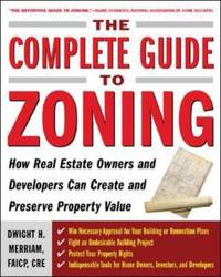 The Complete Guide to Zoning : How to Navigate the Complex and Expensive Maze of Zoning,...
