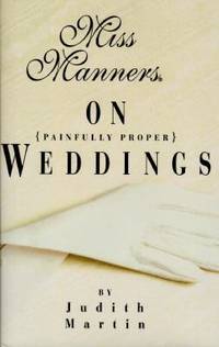 Miss Manners on Painfully Proper Weddings : From Sexual Harassment, Frivolous Lawsuits, Dissing,...