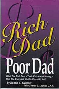 Rich Dad, Poor Dad: What the Rich Teach Their Kids about Money -  That the Poor and the Middle Class Do Not!