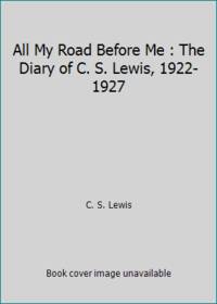 cover of All My Road Before Me : The Diary of C. S. Lewis, 1922-1927