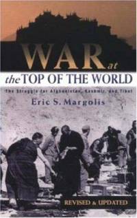 War at the Top of the World : The Struggle for Afghanistan, Kashjmir and Tibet by Eric S. Margolis - 2002