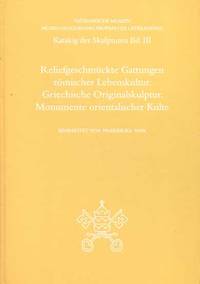 Reliefgeschmückte Gattungen römischer Lebenskultur. Griechishe Originalskulptur. Monumente orientalischer Kulte