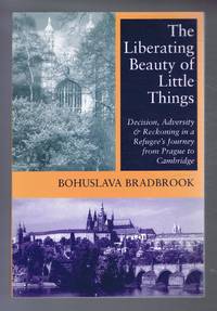 image of The Liberating Beauty of Little Things: Decision, Adversity & Reckoning in a Refugee's Journey from Prague to Cambridge