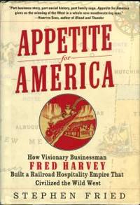image of Appetite For America: How Visionary Businessman Fred Harvey Built A Railroad Hospitality Empire That Civilized The Wild West