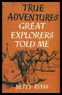 TRUE ADVENTURES GREAT EXPLORERS TOLD ME de Ross, Betty - 1959