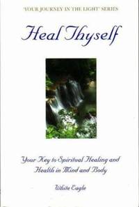 Heal Thyself: The Key to Spiritual Healing and Health in Mind and Body