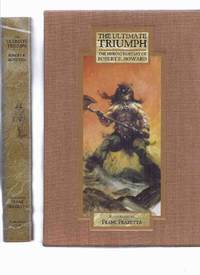 The Ultimate Triumph:  The Heroic Fantasy of Robert E Howard ( Beyond the Black River; House of Arabu; Spears of Clontarf; Lord of Samarcand; Night of the Wolf; Spear and Fang; Valley of the Worm; Poetry ) by Howard, Robert E (aka Patrick Ervin, Robert Hauard, Patrick Howard, Robert Ervin Howard, Bob Howard, R E Howard, Robert Howard, Patrick MacConaire, John Taverel, Sam Walser )Foreword By frank Frazetta, Introduction by Rusty Burke ( H P Lovecraft related) - 1999