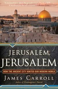 Jerusalem, Jerusalem : How the Ancient City Ignited Our Modern World