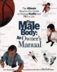 The Male Body: An Owner's Manual: The Ultimate Head-To-Toe Guide To Staying Healthy And Fit For Life