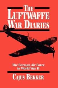 The Luftwaffe War Diaries : The German Air Force in World War II