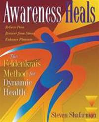 Awareness Heals : The Feldenkrais Method for Dynamic Health