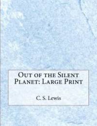 Out of the Silent Planet: Large Print by C. S. Lewis - 2018-01-08