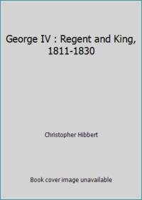 George IV : Regent and King 1811 1830