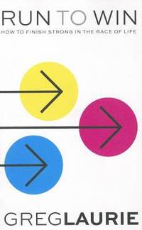 Run to Win : How to Finish Strong in the Race of Life