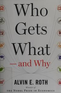 Who Gets What ? and Why: The New Economics of Matchmaking and Market Design