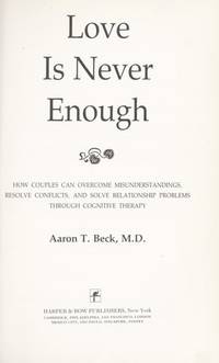 Love Is Never Enough: How Couples Can Overcome Misunderstandings, Resolve Conflicts, and Solve...