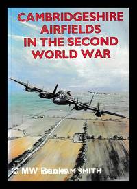 Cambridgeshire airfields in the Second World War / Graham Smith