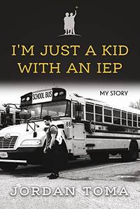 I'm Just A Kid With An IEP: My Story; I Needed Who I Am Now When I Was Younger.; Now I Will...
