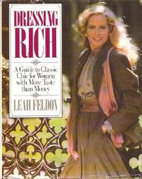 Dressing Rich : A Guide To Classic Chic For Women With More Taste Than Money by Feldon, Leah - 1982