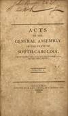 ACTS OF THE GENERAL ASSEMBLY OF THE STATE OF SOUTH-CAROLINA, from February, 1791, to December 1794, Both Inclusive [and:] Acts of the General Assembly of the State of South-Carolina, from December, 1795, to December 1804, Both Inclusive
