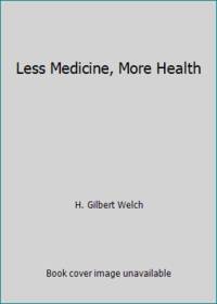 Less Medicine, More Health: 7 Assumptions That Drive Too Much Medical Care