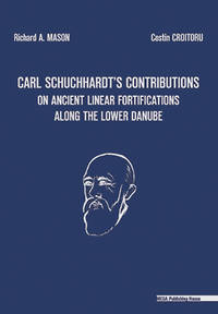 CARL SCHUCHHARDTʼS CONTRIBUTIONS ON ANCIENT LINEAR FORTIFICATIONS ALONG THE LOWER DANUBE