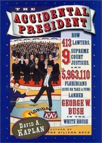 The Accidental President : How 143 Lawyers, 9 Supreme Court Justices, and 5,963,110 Floridians Landed George W. Bush in the White House