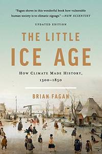 The Little Ice Age: How Climate Made History 1300-1850 by Brian Fagan