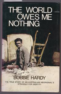 The World Owes Me Nothing - The True Story of an Australian Aboriginal&#039;s Struggle for Identity by Hardy, Bobbie - 1979