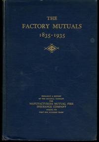 The Factory Mutuals 1835 - 1935 being primarily a history of the Manufacturers Mutual Fire...