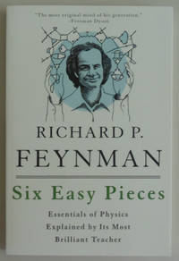 Six Easy Pieces: Essentials of Physics Explained by Its Most Brilliant Teacher