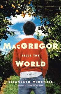 MacGregor Tells the World : A Novel by Elizabeth McKenzie - 2007