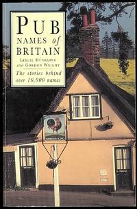 PUB NAMES OF BRITAIN.  THE STORIES BEHIND OVER 10,000 NAMES. by Dunkling, Leslie and Wright, Gordon - 1994