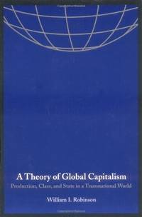 A Theory of Global Capitalism: Production, Class, and State in a Transnational World (Themes in...
