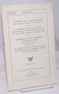image of Statement by J. Edgar Hoover, director, Federal Bureau of Investigation; to the Subcommittee to Investigate the Administration of the Internal Security Act and Other Internal Security Laws of the Committee on the Judiciary, United States Senate, Eighty-fifth Congress, first session, an analysis of the sixteenth annual convention of the Communist Party of the United States