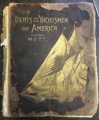 THE YACHTS AND YACHTSMEN OF AMERICA . BEING A HISTORY OF YACHTING AND OF YACHT CLUBS, AS WELL AS OF THE VARIOUS YACHTS, WITH BIOGRAPHIES OF THE FOUNDERS AND MEMBERS OF THE DIFFERENT CLUBS OF THE UNITED STATES AND CANADA de Mott, Henry Augustus - 1894