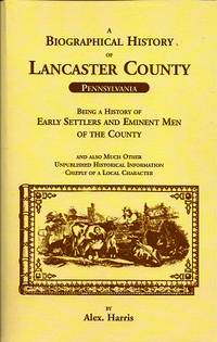 A Biographical History of Lancaster County Pennsylvania: Being a History  of Early Settlers and Eminent Men of the County