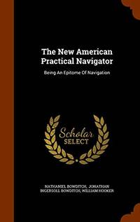 The New American Practical Navigator: Being an Epitome of Navigation by Nathaniel Bowditch