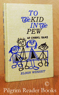 To the Kid in the Pew: 60 Chapel Talks. by Weisheit, Eldon - 1974