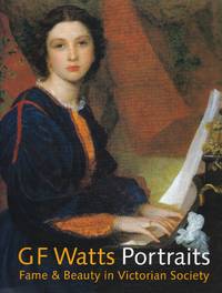 G.F. Watts: Portraits Fame and Beauty in Victorian Society