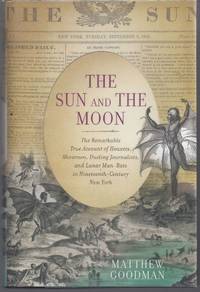 The Sun and the Moon: The Remarkable True Account of Hoaxers, Showmen, Dueling Journalists, and Lunar Man-Bats in Nineteenth-Century New York