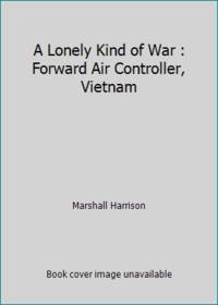 image of A Lonely Kind of War : Forward Air Controller, Vietnam