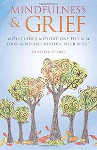 Mindfulness & Grief: With guided meditations to calm your mind and restore your spirit