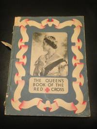 THE QUEEN&#039;S BOOK OF THE RED CROSS. WITH A MESSAGE FROM HER MAJESTY THE QUEEN AND CONTRIBUTIONS BY FIFTY BRITISH AUTHORS AND ARTISTS by Various - 1939-01-01