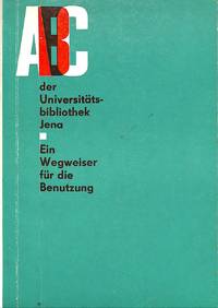 ABC der Universitätsbibliothek Jena. Ein Wegweiser für die Benützung. by JENA, UNIVERSITÄTSBIBLIOTHEK