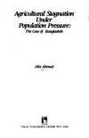 Agricultural Stagnation Under Population Pressure: The Case of Bangladesh by Ahmad, Alia - 1984