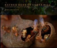 Sacred Bees of Costa Rica: The Art of Cultivation by Todd Erickson