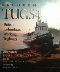 Skookum Tugs: British Columbias Working Tugboats by Peter A. Robson; Betty Keller; Photographer-Robb Douglas - First Edition - 2006 - from Don Wood Bookseller (SKU: 5673)